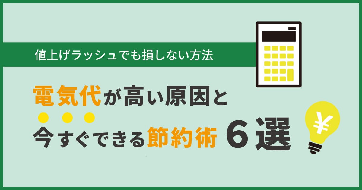 電気代が高い原因と今すぐできる節約術6選